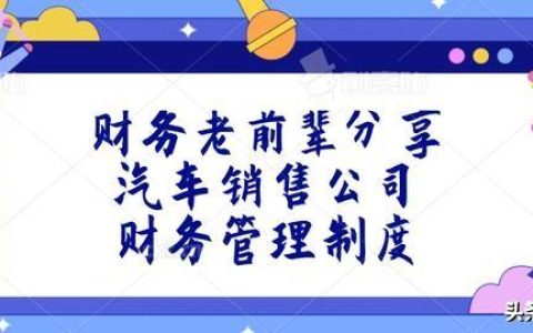 財務老前輩分享：汽車銷售公司財務管理制度，收藏版